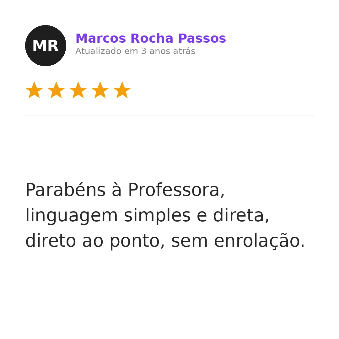 Depoimento de Marcos Rocha Passos — 5 estrelas: Parabéns à Professora, linguagem simples e direta, direto ao ponto, sem enrolação.