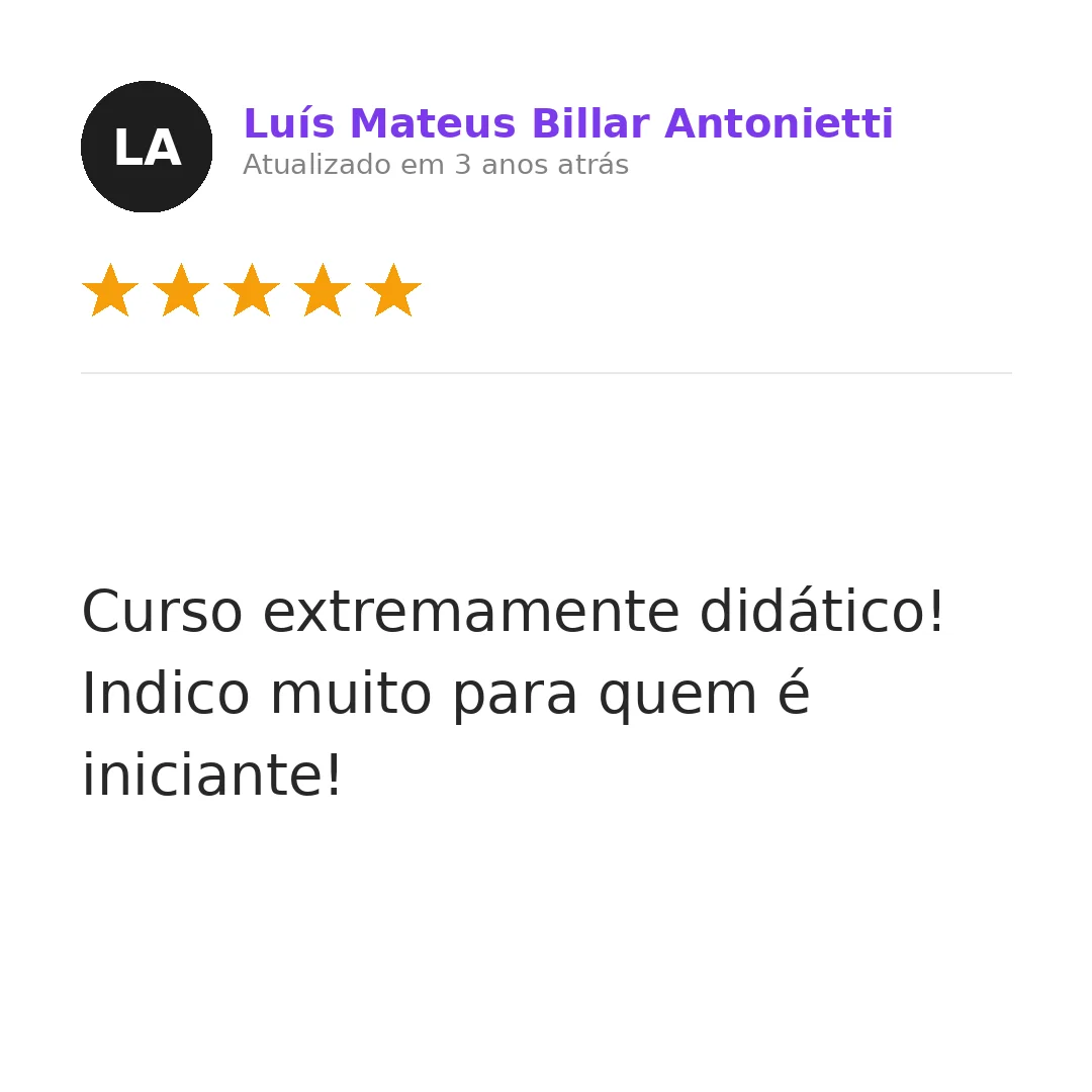 Depoimento de Luís Mateus Billar Antonietti — 5 estrelas: Curso extremamente didático! Indico muito para quem é iniciante!