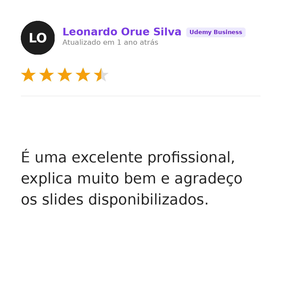 Depoimento de Leonardo Orue Silva (Udemy Business) — 4,5 estrelas: É uma excelente profissional, explica muito bem e agradeço os slides disponibilizados.